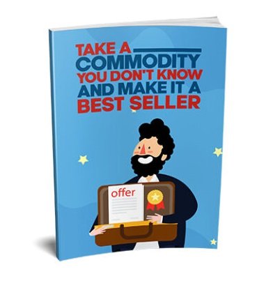 Take a Commodity You Dont Know and Make It a Bestseller – eBook with Resell Rights